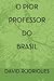 O PIOR PROFESSOR DO BRASIL