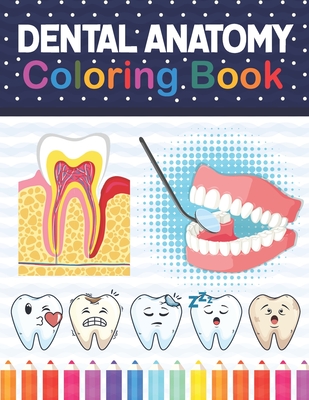 Dental Anatomy Coloring Book: Learn the Basics of Dental Anatomy. Dental Anatomy Coloring Book for Cute Children's, Kids, Boys, Girls, Dental ... and Dentists. Dental Assisting Coloring Book.