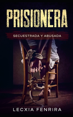 Prisionera: Secuestrada y Abusada