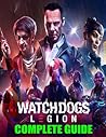 Watch Dogs Legion: COMPLETE GUIDE: Best Guide, Walkthrough, Tips and Hints to Become a Pro Player