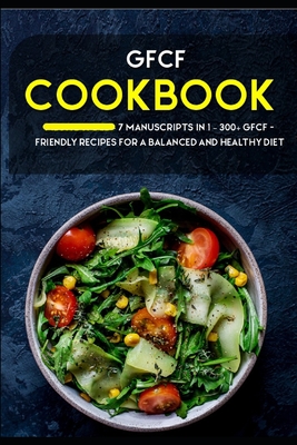 Gfcf Cookbook: 7 Manuscripts in 1 - 300+ GERD - friendly recipes for a balanced and healthy diet