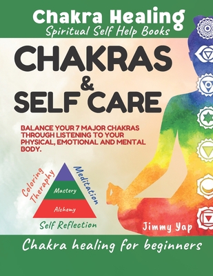 Chakras & Self Care, Chakra Healing For Beginners, Spiritual Self Help Books: Chakra balancing through listening to physical, emotional & mental body with coloring therapy, self reflection, affirmation & meditation, chakra alignment book, self worth books