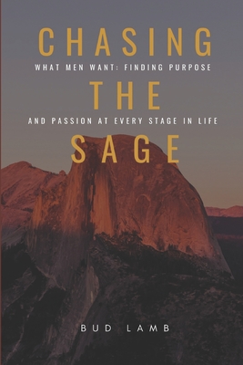 CHASING THE SAGE: What Men Want: Finding Purpose and Passion at Every Stage of Life
