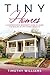 Tiny Homes: A Comprehensive Beginner’s Guide to Learn the Realms of Tiny Homes from A-Z