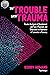 The Trouble With Trauma by Kerry Howard