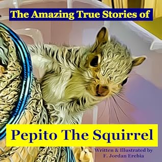 The Amazing True Stories of Pepito The Squirrel