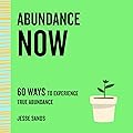 Abundance Now: 60 Ways to Experience True Abundance