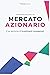 Introduzione al Mercato Azionario: Il tuo percorso di investimenti consapevoli (Italian Edition)