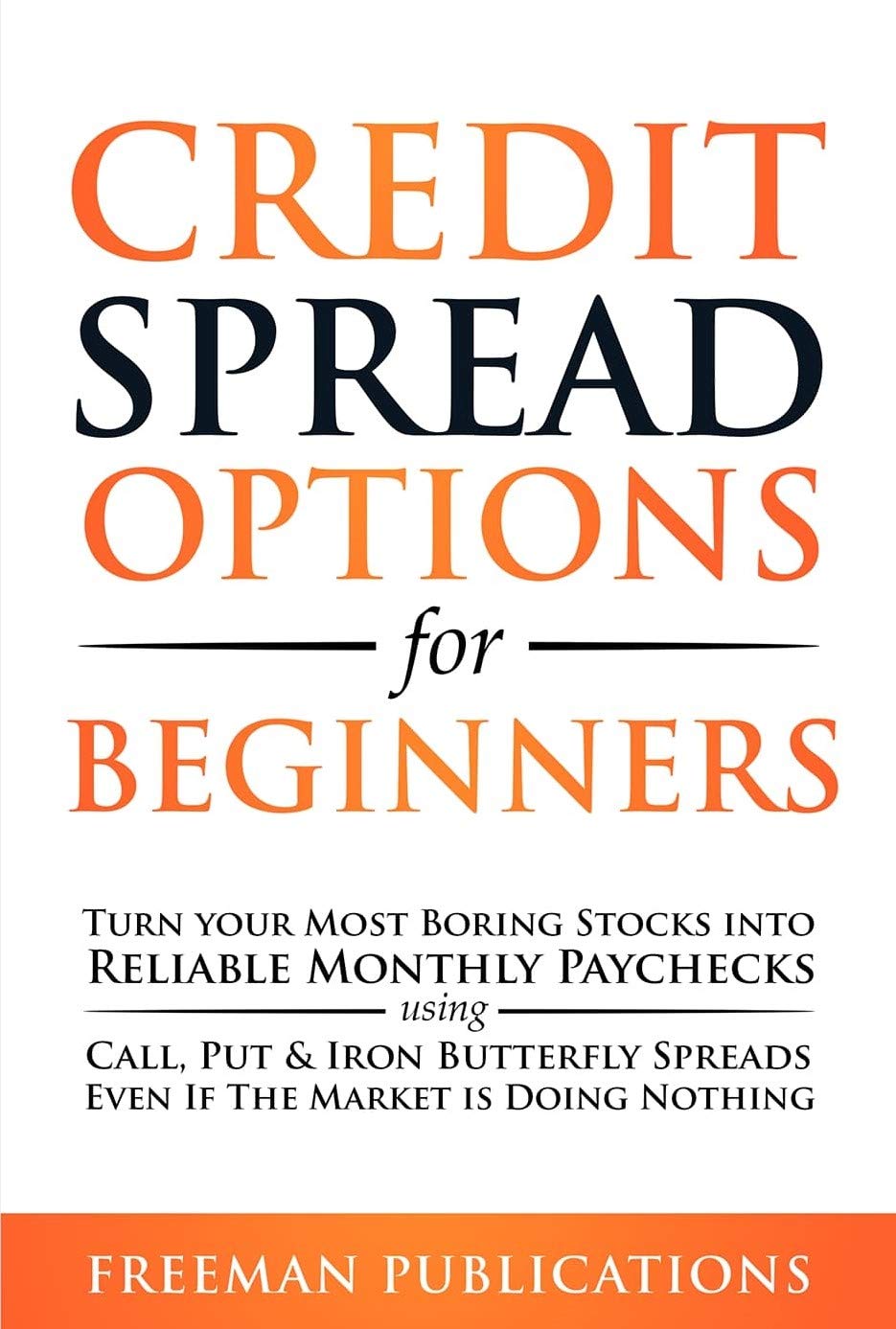 Credit Spread Options for Beginners: Turn Your Most Boring Stocks into Reliable Monthly Paychecks using Call, Put & Iron Butterfly Spreads - Even If The ... (Options Trading for Beginners Book 2)