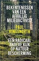 Bekentenissen van een afvallig milieuactivist: Een radicaal andere kijk op natuurbescherming
