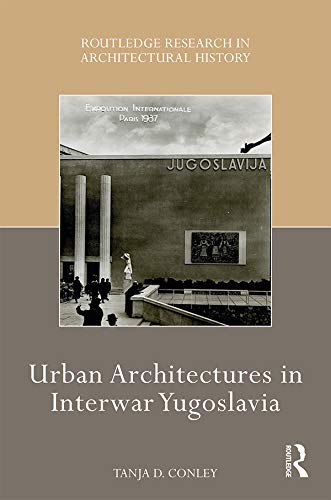 Urban Architectures in Interwar Yugoslavia (Routledge Research in Architectural History)