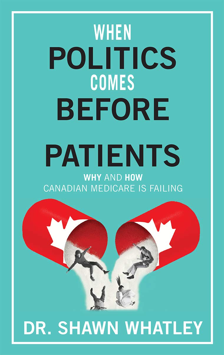 When Politics Comes Before Patients: Why and How Canadian Medicare is Failing (Kindle Edition)