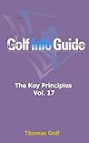 Golf Info Guide: The Key Principles Vol. 17