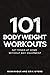 101 Body Weight Workouts: Get Toned At Home Without Any Equipment (The 101 Workout Series)