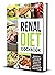Renal Diet Cookbook for Beginners: Quick & Tasty Recipes that Are Low in Sodium, Potassium, and Phosphorus to Control Kidney Disease and Avoid Dialysis Naturally