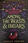 Among the Beasts & Briars by Ashley Poston
