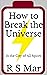 How to Break the Universe by R S Mar