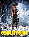 Shadows Of The Tomb Raider: COMPLETE GUIDE: Become A Pro Player in Shadows Of The Tomb Raider