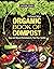Organic Book of Compost: Easy and Natural Techniques to Feed Your Garden