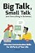 Big Talk, Small Talk (and Everything in Between): Effective Communication Skills for All Parts of Your Life