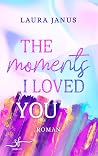 The Moments I Loved You: Ein emotionaler Friends-to-Lovers und Second Chance Liebesroman (German Edition) The Moments I Loved You: Ein emotionaler Friends-to-Lovers und Second Chance Liebesroman (German Edition)