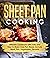 Sheet Pan Cooking: Ultimate...