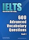 IELTS Interactive self-study: 600 Advanced Vocabulary Questions/ Book 1 IELTS Interactive self-study: 600 Advanced Vocabulary Questions/ Book 1