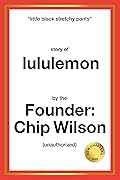 Little Black Stretchy Pants: Story of lululemon by the Founder, Chip Wilson (unauthorized)