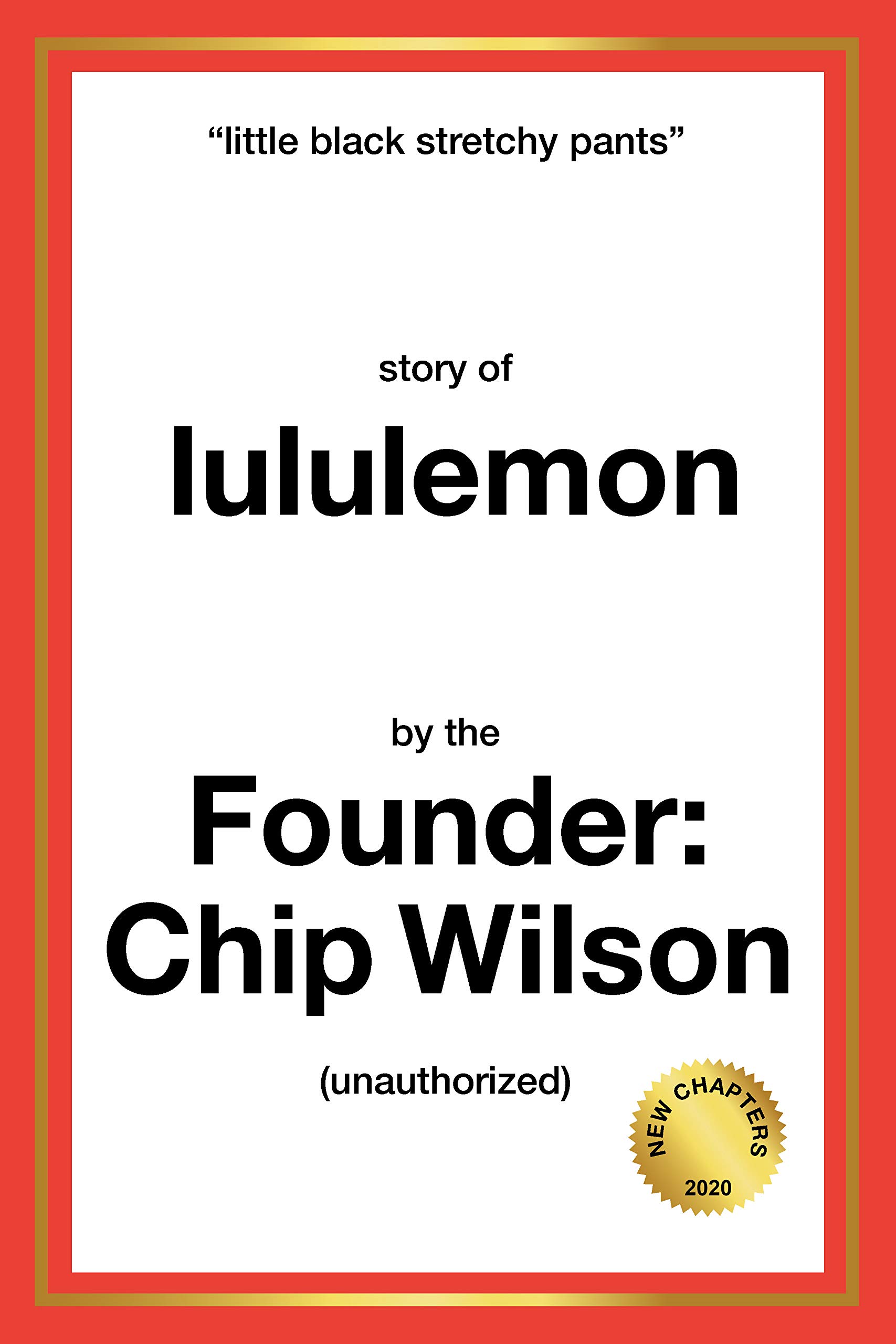 Little Black Stretchy Pants: Story of lululemon by the Founder, Chip Wilson (unauthorized)