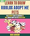 Learn To Draw Roblox Adopt Me Pets: The Ultimate Guide To Drawing 14 Cute Roblox Adopt Me Pets Step By Step (Book 5).