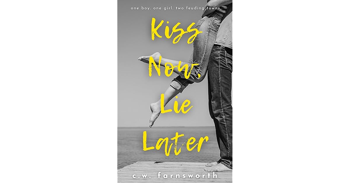 Kiss Now, Lie Later by C.W. Farnsworth