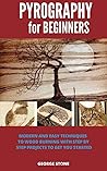PYROGRAPHY FOR BEGINNERS : MODERN AND EASY TECHNIQUES TO WOOD BURNING WITH STEP BY STEP PROJECTS TO GET YOU STARTED