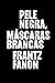 Pele negra, máscaras brancas (Portuguese Edition)