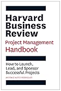 Harvard Business Review Project Management Handbook: How to Launch, Lead, and Sponsor Successful Projects (HBR Handbooks)