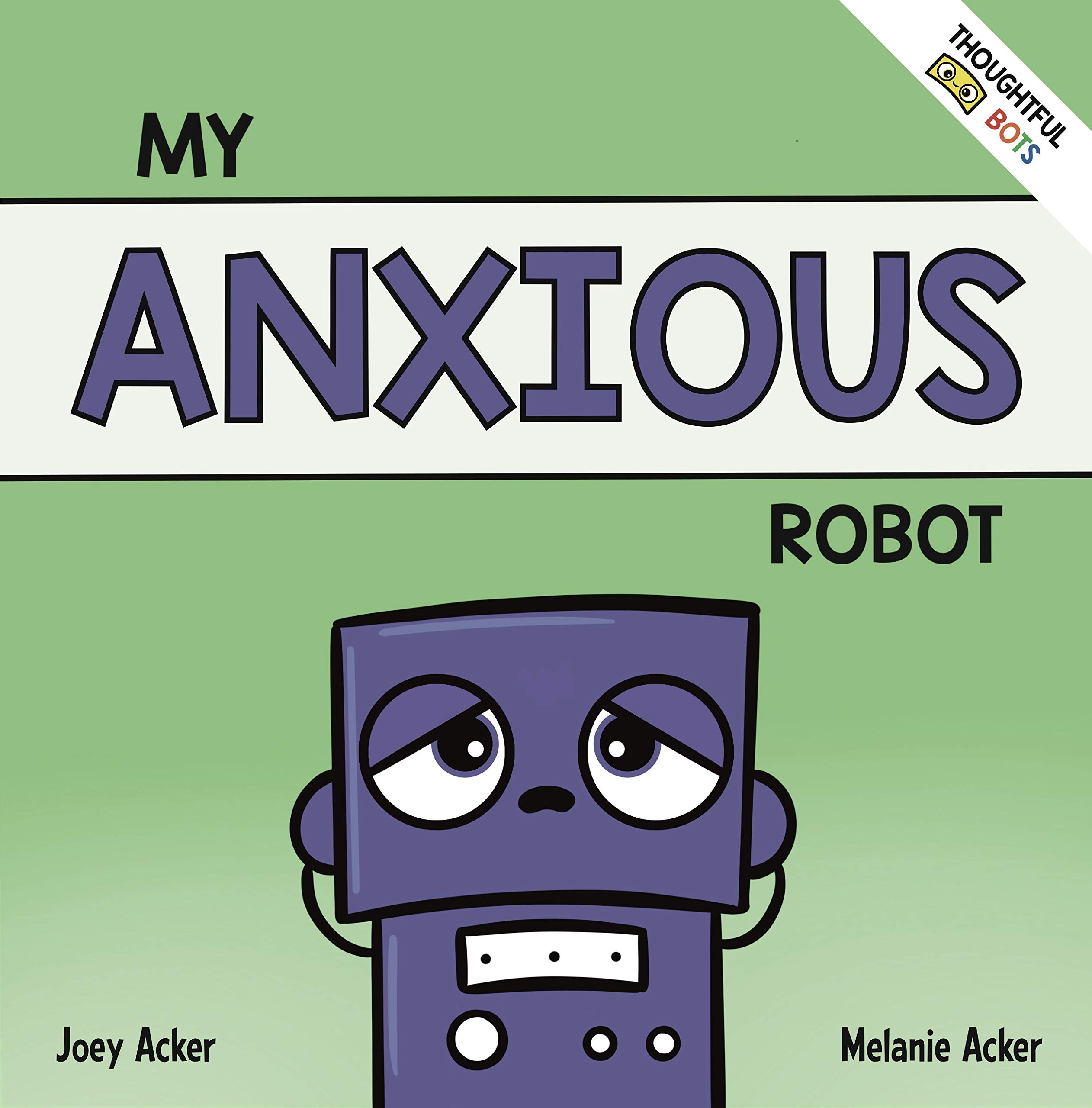 My Anxious Robot: A Children's Social Emotional Book About Managing Feelings of Anxiety (Thoughtful Bots)