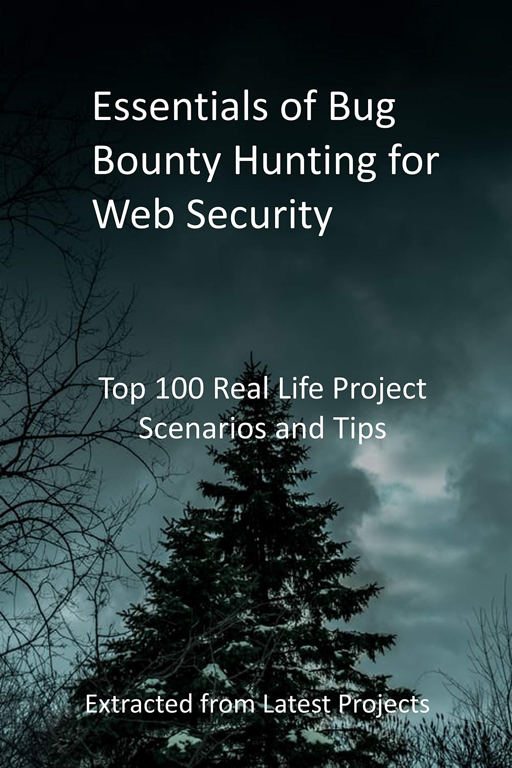 Essentials of Bug Bounty Hunting for Web Security: Top 100 Real Life Project Scenarios and Tips - Extracted from Latest Projects (Kindle Edition)
