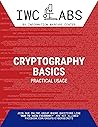 Cryptography Basics & Practical Usage (IWC Labs Attack Book 1) Cryptography Basics & Practical Usage (IWC Labs Attack Book 1)