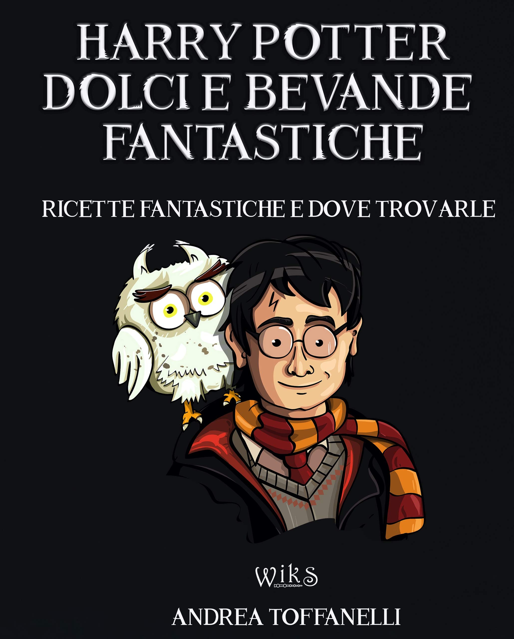 Harry Potter Dolci e Bevande Fantastiche: Ricette Fantastiche e dove Trovarle (Italian Edition)