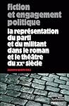 Fiction et engagement politique: la représentation du parti et du militant dans le roman et le théâtre du XXe siècle