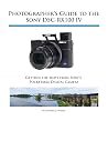 Photographer's Guide to the Sony DSC-RX100 IV Photographer's Guide to the Sony DSC-RX100 IV