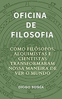 Oficina de Filosofia I: Como filósofos, alquimistas e cientistas transformaram nossa maneira de ver o mundo