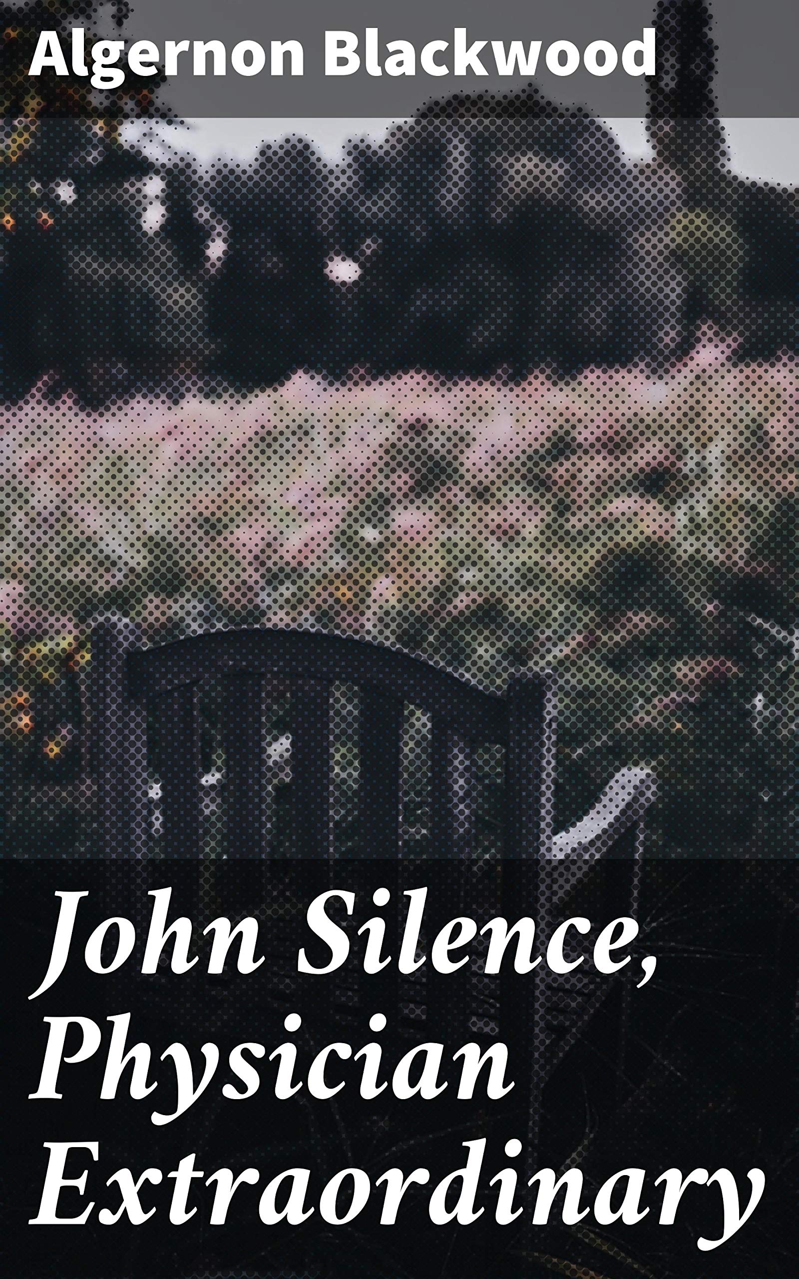 John Silence, Physician Extraordinary: Enriched edition. Supernatural mysteries of an occult detective and psychic investigator
