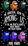 The Unofficial Guide to Among Us: 50 Tips and Tricks to Become a Master Imposter and Stellar Crewmate The Unofficial Guide to Among Us: 50 Tips and Tricks to Become a Master Imposter and Stellar Crewmate