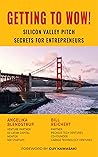 Getting to Wow! Silicon Valley Pitch Secrets for Entrepreneurs