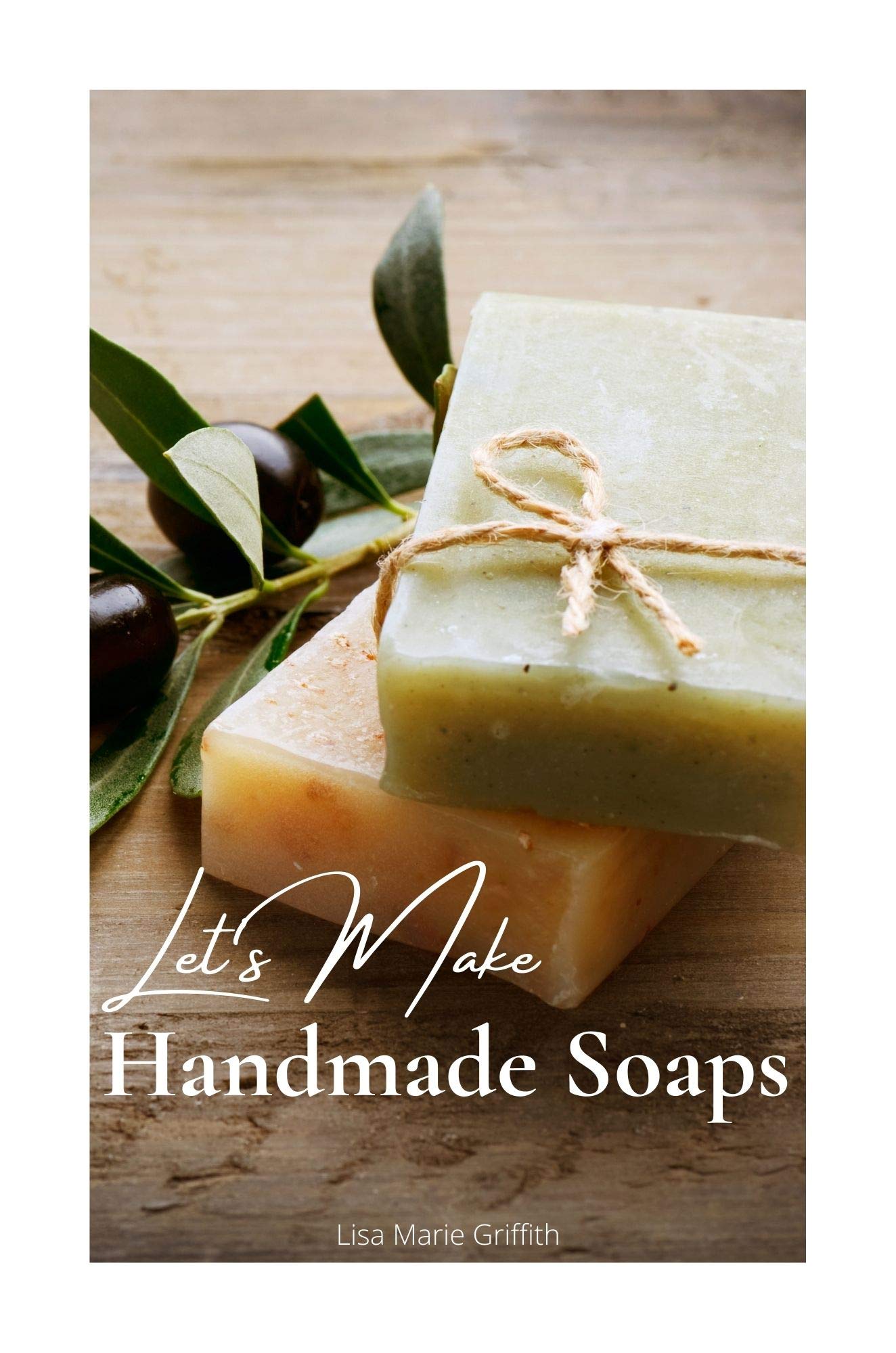 Let's make Handmade Soaps: How to create healthy, handmade soaps from scratch (Kindle Edition)