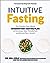 Intuitive Fasting: The Flexible Four-Week Intermittent Fasting Plan to Recharge You Metabolism and Renew Your Health