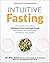 Intuitive Fasting: The Flexible Four-Week Intermittent Fasting Plan to Recharge You Metabolism and Renew Your Health