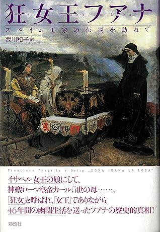 狂女王フアナ スペイン王家の伝説を訪ねて By 西川 和子