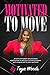 Motivated to Move: A book of triumph and practical applications to help you execute greatness and catapult you to your next level