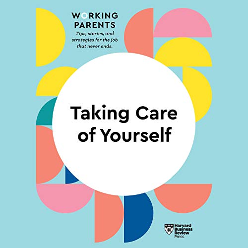 Taking Care of Yourself (HBR Working Parents, #2)